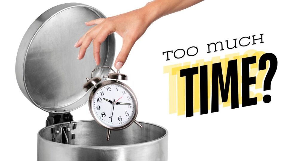 A hand throwing a clock into the trashcan with the word "too much time?" written to the side